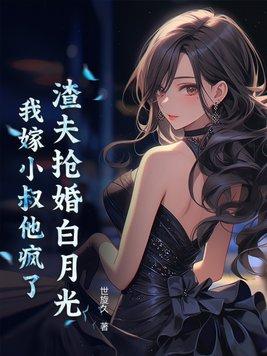 渣夫抢婚白月光我嫁小叔他疯了